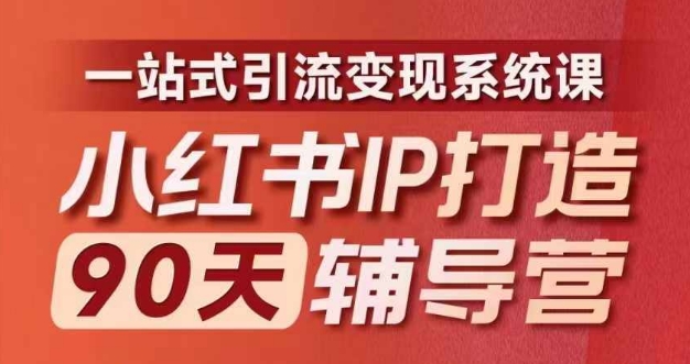 小红书IP打造90天辅导营(第十期)​内容全面升级，一站式引流变现系统课-创薯资源