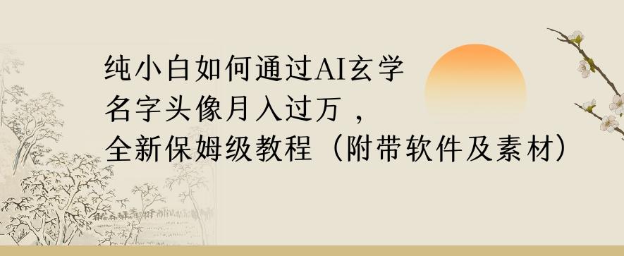 纯小白如何通过AI玄学名字头像，月入过万，高复购高利润，全新保姆级教程【揭秘】-创薯资源