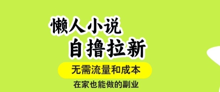 懒人小说自撸拉新，无需流量，一个账号一条作品就可以打爆收益，在家也能轻松做的副业【揭秘】-创薯资源