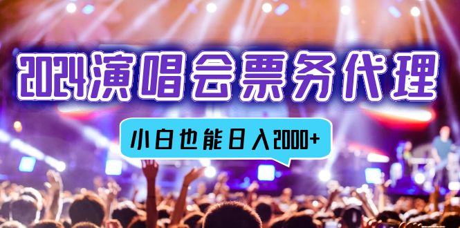 2024演唱会票务代理，全网最低价票务渠道，小白也能轻松日入2000+-创薯资源