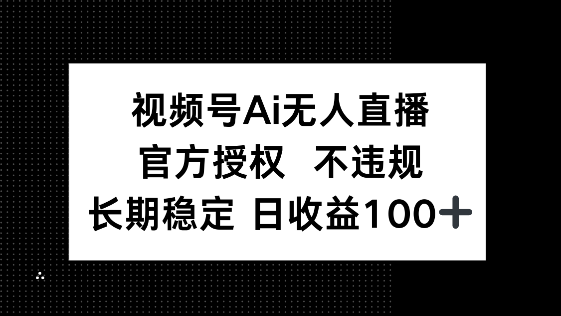 视频号AI无人直播，官方授权 不违规，单日平均收益100+-创薯资源
