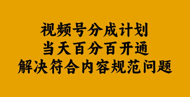 视频号分成计划当天百分百开通解决符合内容规范问题【揭秘】-创薯资源
