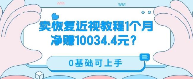 卖恢复近视教程1单59.9，1个月净赚10034.4元？0基础可上手-创薯资源