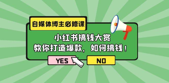(9885期)自媒体博主必修课：小红书搞钱大赏，教你打造爆款，如何搞钱(11节课)-创薯资源