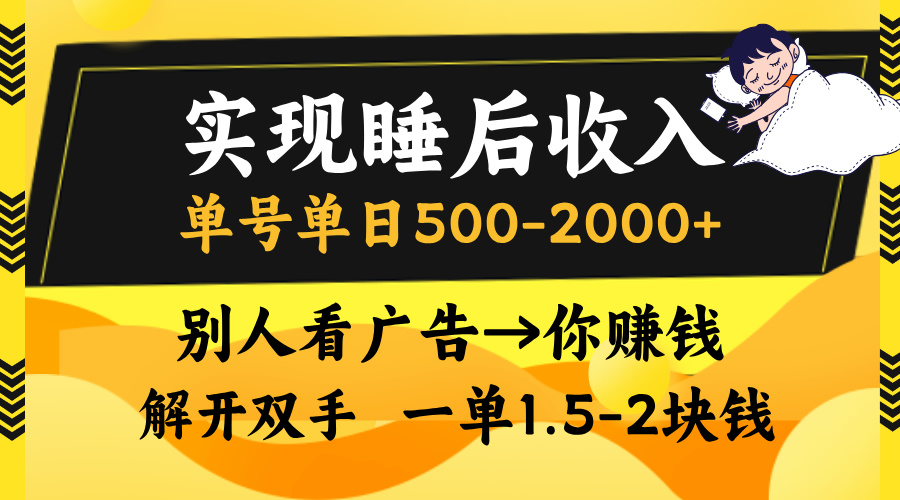 实现睡后收入，单号单日500-2000+,别人看广告＝你赚钱，无脑操作，一单…-创薯资源