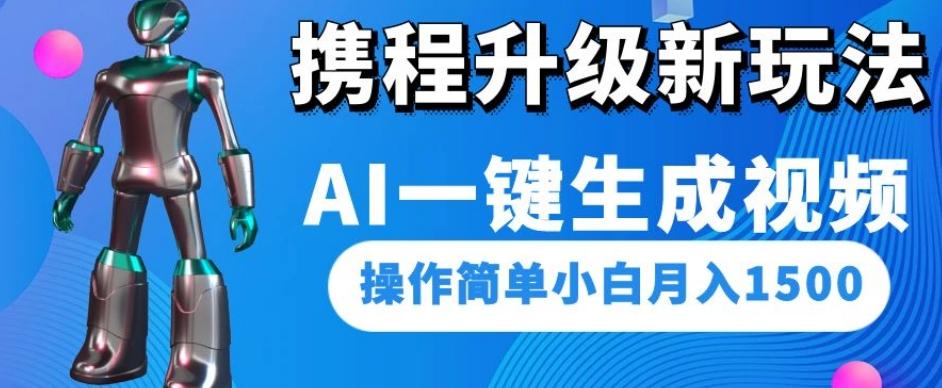 携程升级新玩法AI一键生成视频，操作简单小白月入1500-创薯资源