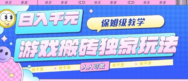 游戏搬砖独家玩法，日入1k+，保姆级教学，人人可做，纯干货【揭秘】-创薯资源