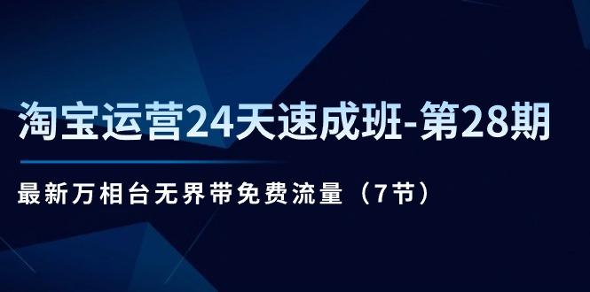 淘宝运营24天速成班-第28期：最新万相台无界带免费流量(7节-创薯资源