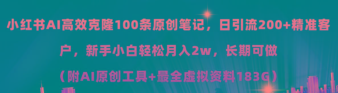 小红书AI高效克隆100原创爆款笔记，日引流200+，轻松月入2w+，长期可做…-创薯资源