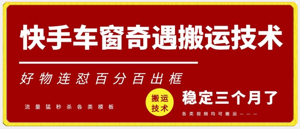 快手车窗奇遇搬运技术(安卓技术)，好物连怼百分百出框【揭秘】-创薯资源
