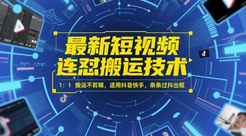 最新短视频连怼搬运技术 1：1搬运不剪辑，适用抖音快手，条条过抖出框-创薯资源