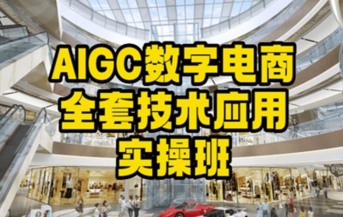 AIGC数字电商全套技术应用实操班，轻松打造高效电商-创薯资源