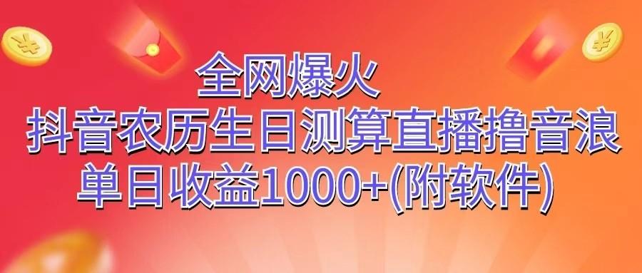 全网爆火，抖音农历生日测算直播撸音浪，单日收益1000+-创薯资源