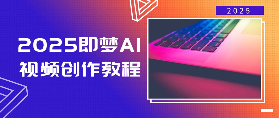 2025即梦AI视频创作教程，从零开始学做视频，文字图片生成视频轻松创作-创薯资源