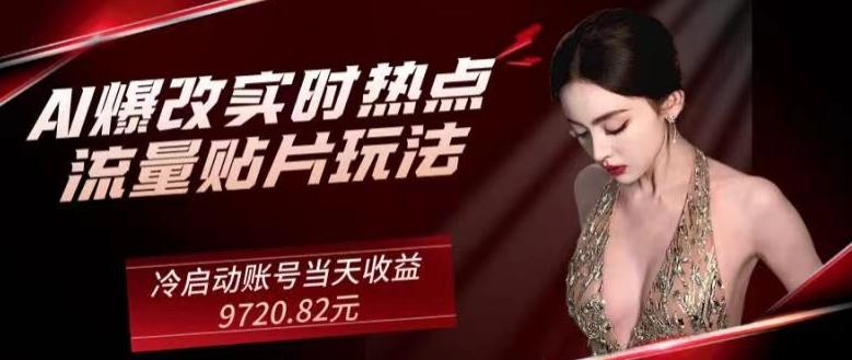 AI爆改实时热点流量贴片玩法，冷启动账号当天收益9720.82元-创薯资源