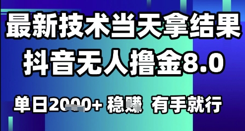 2025六月最新抖音无人撸金8.0.最新技术当天拿结果，单日1k+ 有手就行【揭秘】-创薯资源