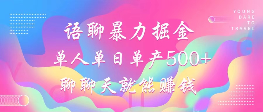 语聊暴力掘金，聊聊天就能赚钱，小白也能无脑做，单人单日单产500+-创薯资源