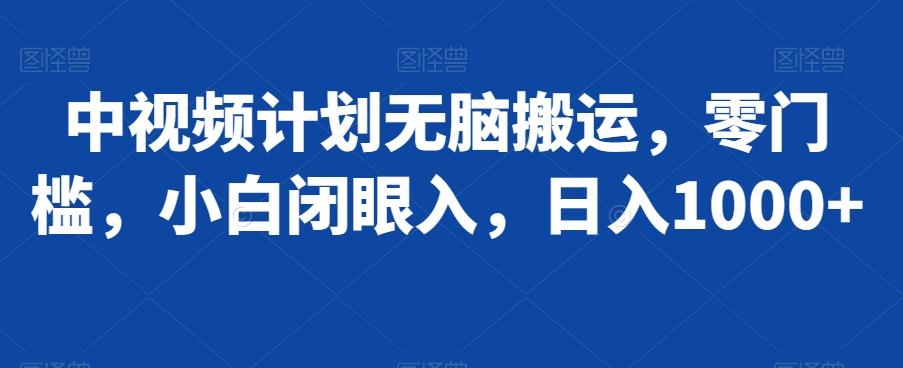 中视频计划无脑搬运，零门槛，小白闭眼入，日入1000+-创薯资源