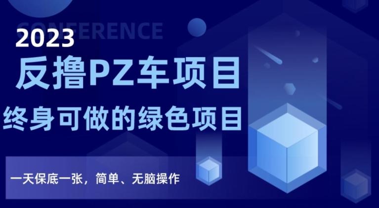 2023反撸PZ车项目，终身可做的绿色项目，一天保底一张，简单、无脑操作【仅揭秘】-创薯资源