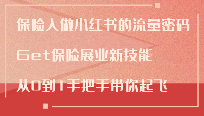 保险人做小红书的流量密码，Get保险展业新技能，从0到1手把手带你起飞-创薯资源