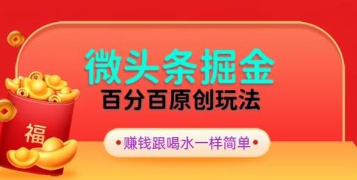 全网独家，微头条百分百原创玩法，5分钟一篇文章，隔天见收益，无脑日入300-创薯资源