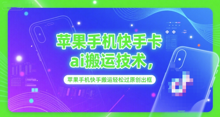 苹果手机快手卡ai搬运技术，苹果手机快手搬运轻松过原创出框-创薯资源