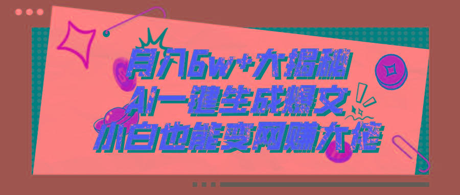 爆文插件揭秘：零基础也能用AI写出月入6W+的爆款文章！-创薯资源