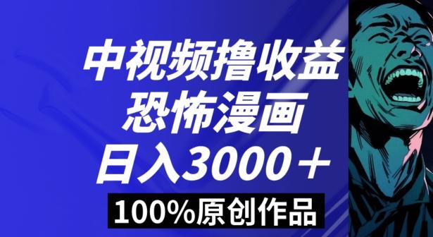恐怖漫画中视频暴力撸收益，日入3000＋，100%原创玩法，小白轻松上手多种变现方式【揭秘】-创薯资源