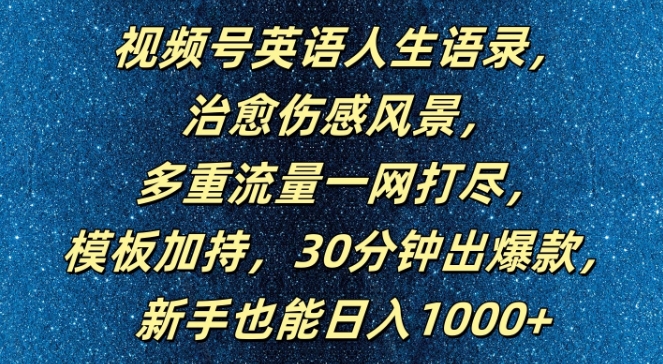 视频号英语人生语录，多重流量一网打尽，模板加持，30分钟出爆款，新手也能日入1000+【揭秘】-创薯资源