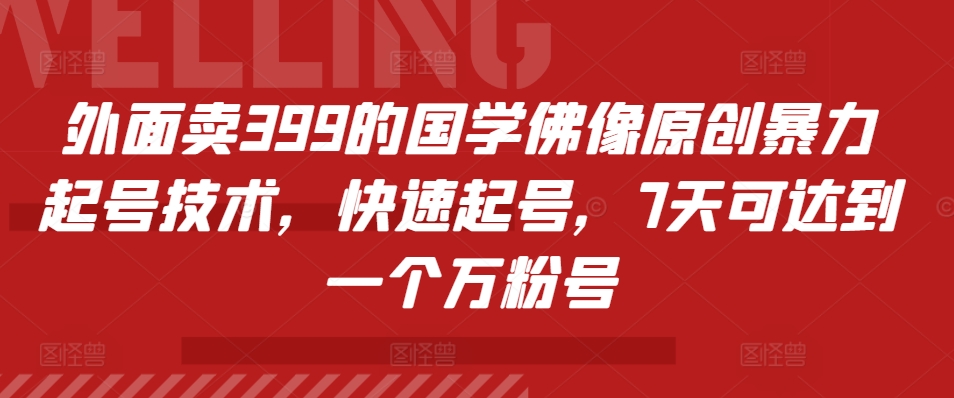 外面卖399的国学佛像原创暴力起号技术，快速起号，7天可达到一个万粉号-创薯资源