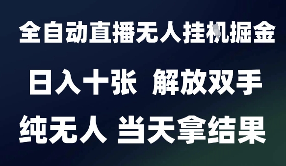 2025最新全自动直播无人挂G掘金，日入十张，解放双手纯无人，当天拿结果【揭秘】-创薯资源