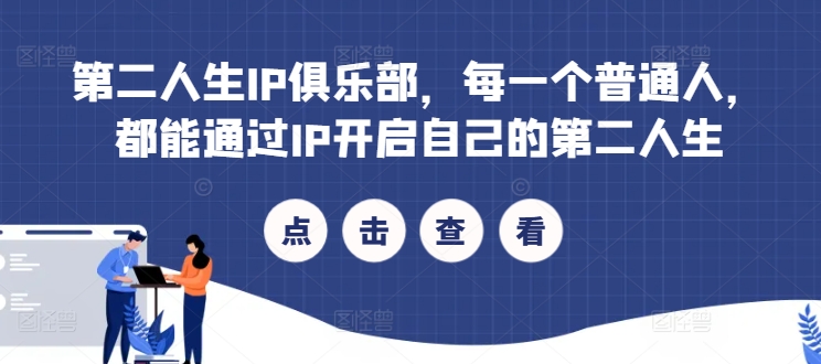第二人生IP俱乐部，每一个普通人，都能通过IP开启自己的第二人生-创薯资源