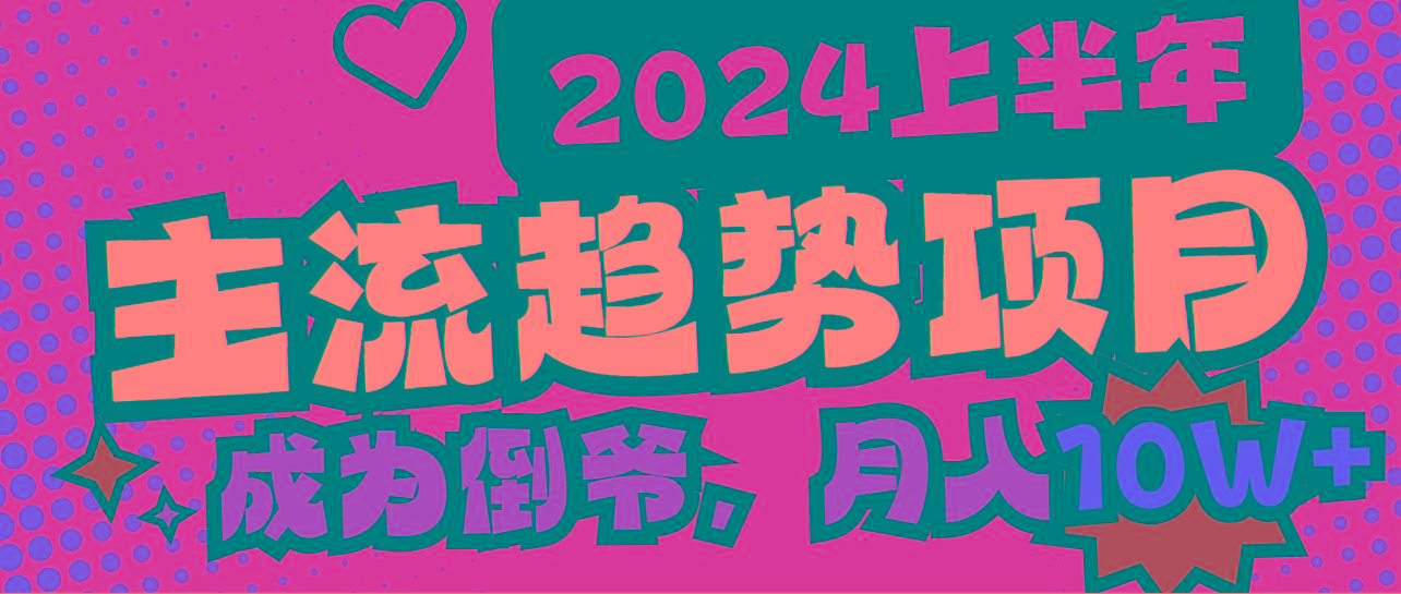 2024上半年主流趋势项目，打造中间商模式，成为倒爷，易上手，用心做，…-创薯资源