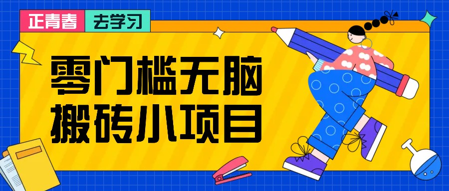 零门槛无脑搬砖小项目，花点时间一个月多收入1-2K，绝对适合新手操作！-创薯资源