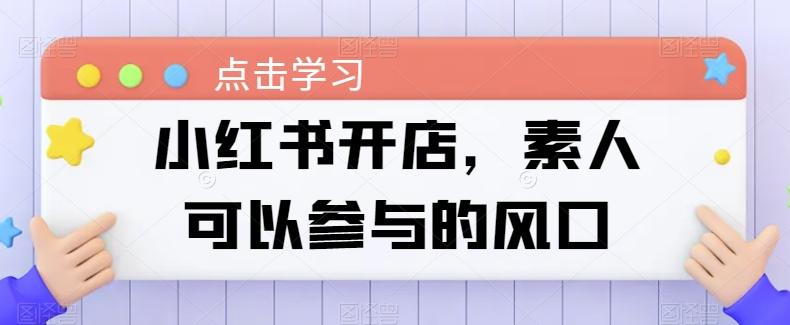 小红书开店，素人可以参与的风口-创薯资源