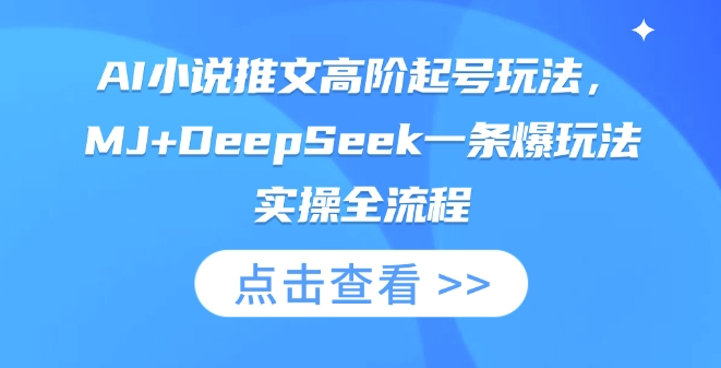 AI小说推文高阶起号玩法，MJ+DeepSeek一条爆玩法实操全流程-创薯资源