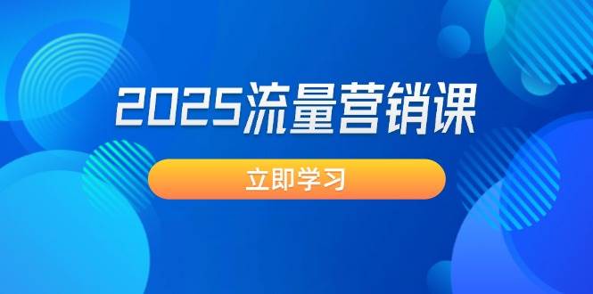2025流量营销课：直击业绩卡点, 拓客新策略, 提高转化率, 设计生意模式-创薯资源