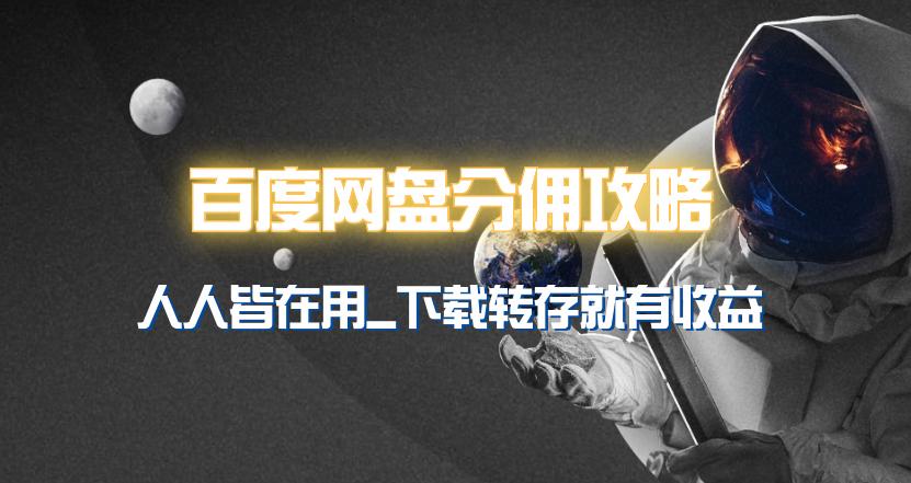 (9535期)百度网盘分佣完整攻略！人人皆在用，别人转存你就有收益~-创薯资源