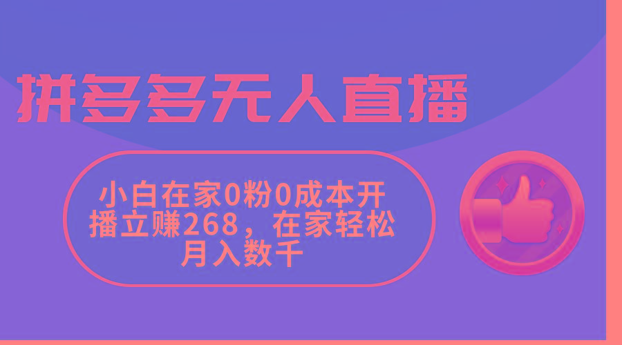 拼多多无人直播，小白在家0粉0成本开播立赚268，在家轻松月入数千-创薯资源