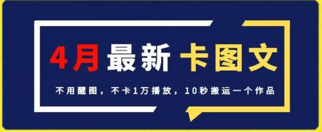 4月抖音最新卡图文，不用醒图，不卡1万播放，10秒搬运一个作品【揭秘】-创薯资源