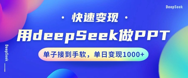 用DeepSeek做PPT，一个工具10分钟就可以搞定，快速接单变现，小白轻松上手，日搞多张-创薯资源