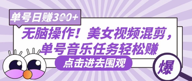 无脑操作！美女视频混剪，单号音乐任务轻松日入3张+-创薯资源