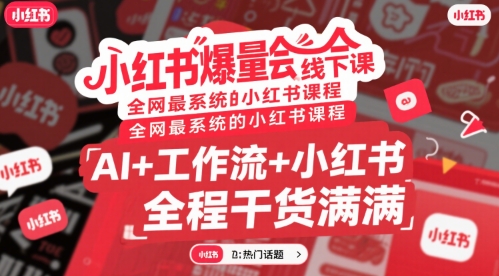 小红书爆量会线下课，全网最系统的小红书课程，AI+工作流+小红书，全程干货满满-创薯资源