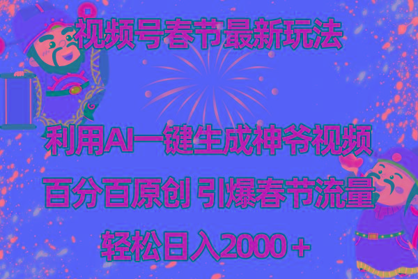 视频号春节玩法 利用AI一键生成财神爷视频 百分百原创 引爆春节流量 日入2k-创薯资源