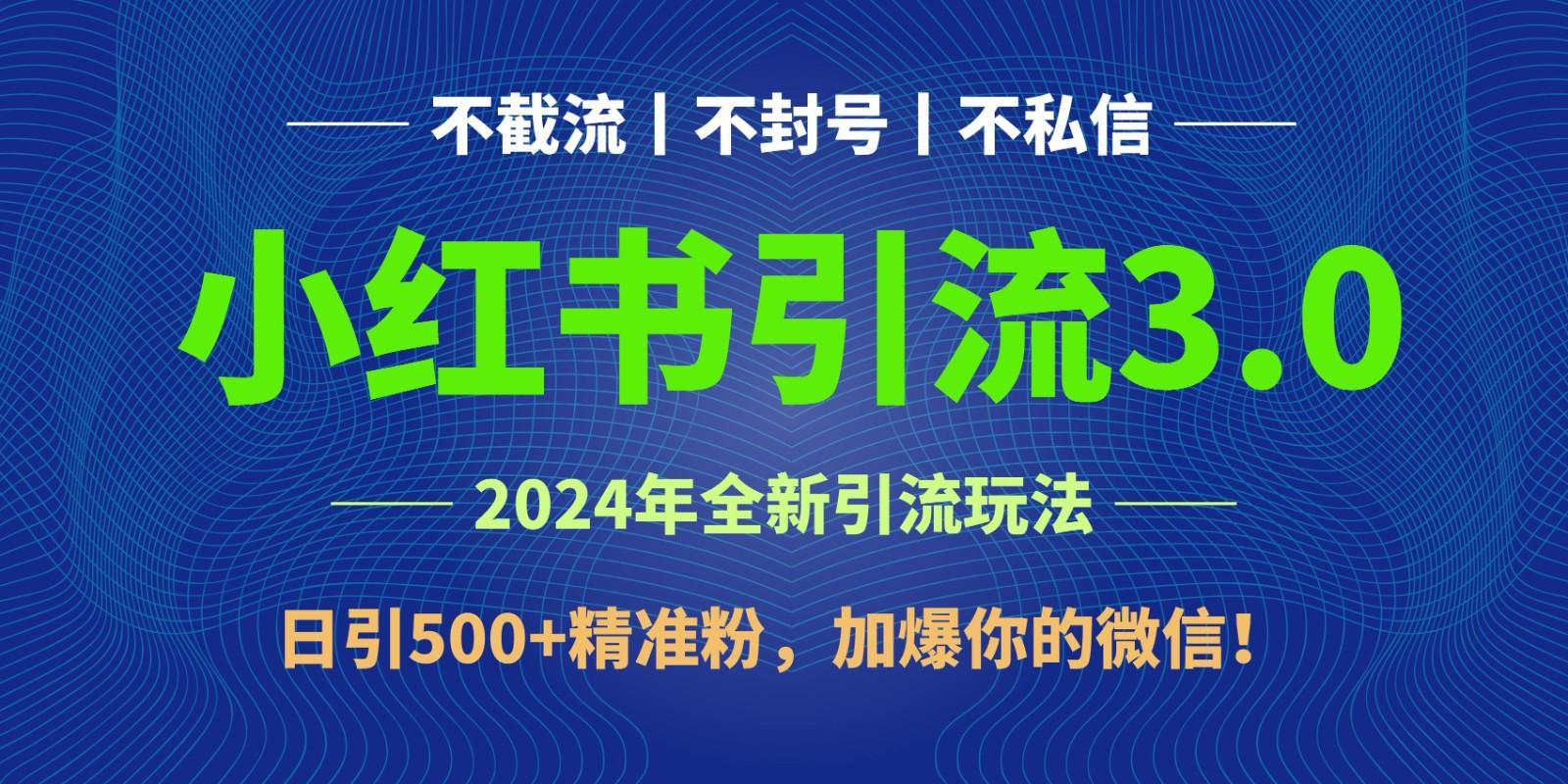2024年4月最新小红书引流3.0玩法，日引500+精准粉，加爆你的微信！-创薯资源