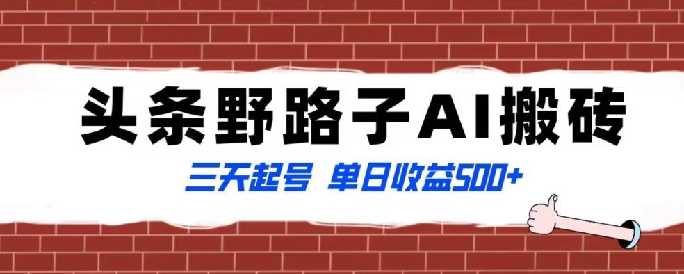 全网首发头条野路子AI搬砖玩法，纪实类超级蓝海项目，三天起号单日收益500+【揭秘】-创薯资源