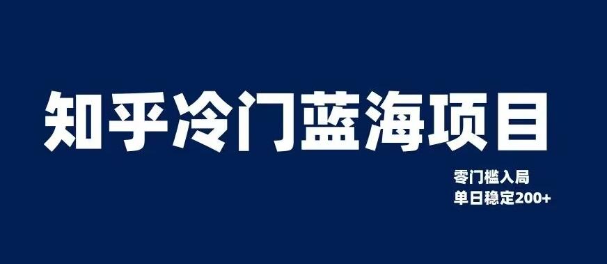 知乎冷门蓝海项目，零门槛教你如何单日变现200+【揭秘】-创薯资源