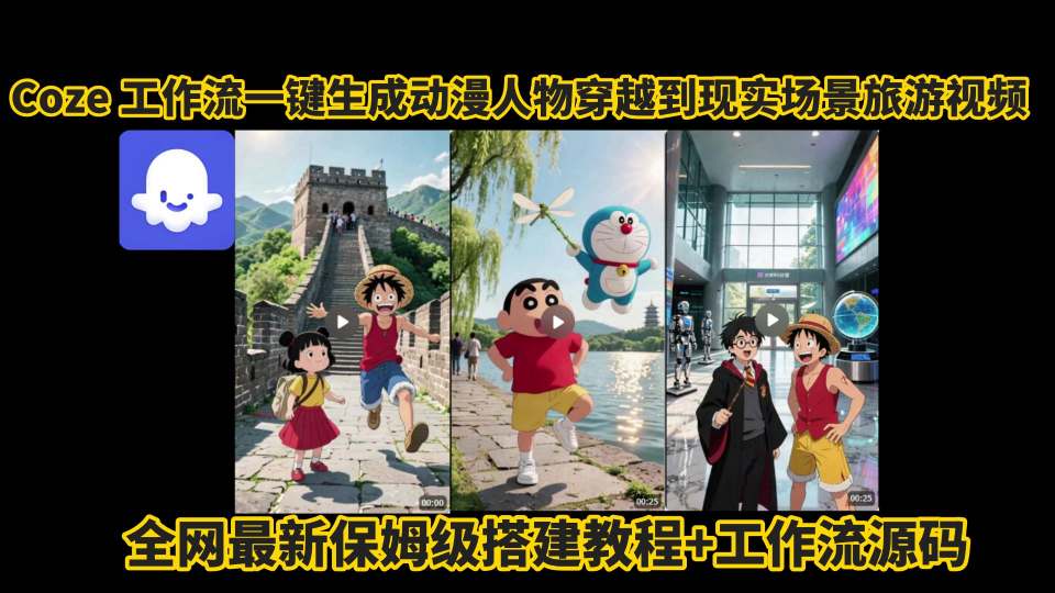 coze工作流一键生成动漫人物穿越到现实场景旅游视频，全网最新保姆级搭建教程+工作流源码-创薯资源