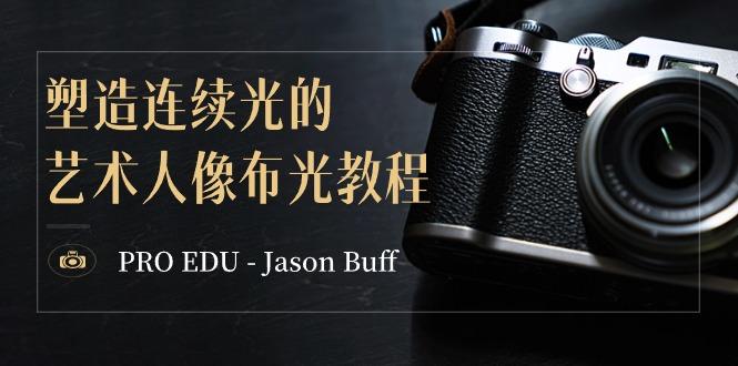 PRO EDU – Jason Buff 塑造连续光的艺术人像布光教程-15节课-中英字幕-创薯资源