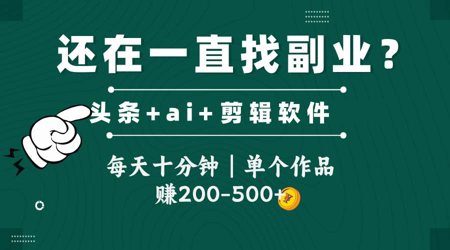 头条全新玩发加持软件搬视频，每天十分钟，单个作品收入200-500左右-创薯资源